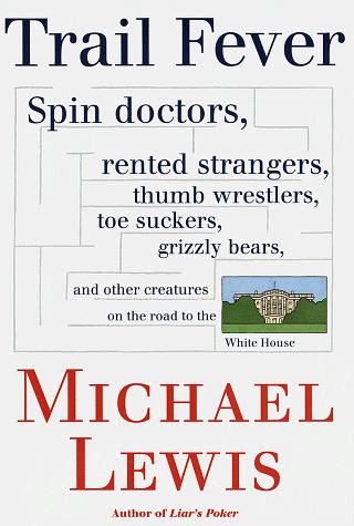 Cover image for Trail Fever: Spin doctors, rented strangers, thumb wrestlers, toe suckers, grizzly bears, and other creatures on the road to the White H
