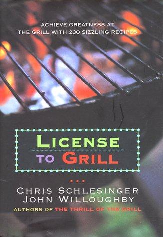 Cover image for License to Grill: Achieve Greatness At The Grill With 200 Sizzling Recipes