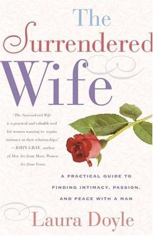 Cover image for The Surrendered Wife : A Practical Guide to Finding Intimacy, Passion, and Peace with Your Man