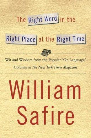 Cover image for The Right Word in the Right Place at the Right Time: Wit and Wisdom from the Popular "On Language" Column in the New York Times Magazine