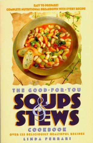 Cover image for THE GOOD-FOR-YOU SOUPS AND STEWS COOKBOOK