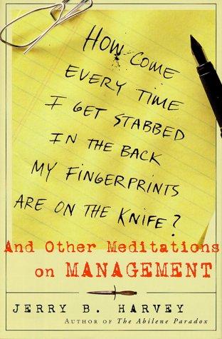Cover image for How Come Every Time I Get Stabbed in the Back My Fingerprints Are on the Knife? : And Other Meditations on Management