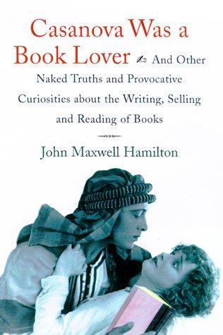 Cover image for Casanova Was a Book Lover: And Other Naked Truths and Provocative Curiosities About the Writing, Selling and Reading of Books