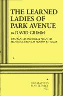 Cover image for Learned ladies of park avenue / by David Grimm ; translated and freely adapted from Molìere's Les femmes savantes.