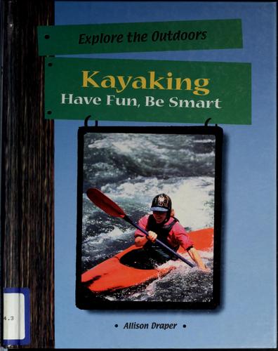 Cover image for Kayaking: Have Fun, Be Smart (Explore the Outdoors)