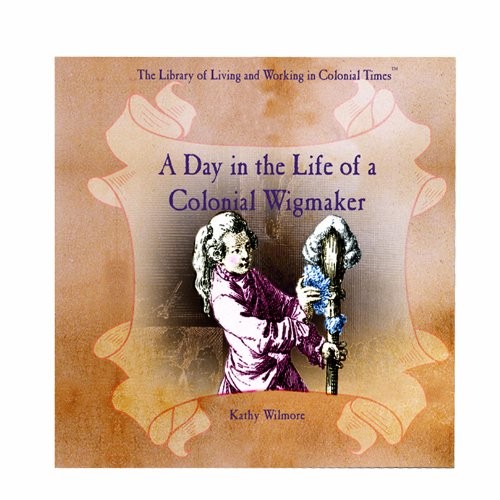 Cover image for A Day in the Life of a Colonial Wigmaker (The Library of Living and Working in Colonial Times)