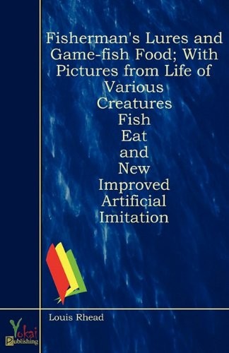 Cover image for Fisherman's Lures and Game-fish Food; With Pictures from Life of Various Creatures Fish Eat and New Improved Artificial Imitation