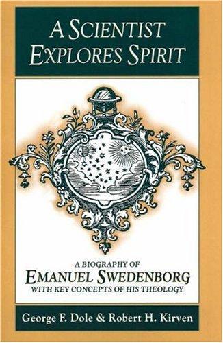 Cover image for A Scientist Explores Spirit: A Biography of Emanuel Swedenborg With Key Concepts of His Theology