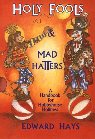 Cover image for Holy Fools and Mad Hatters: A Handbook for Hobbyhorse Holiness
