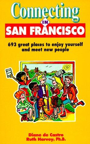 Cover image for Connecting In San Francisco, 693 Great Places To Enjoy Yourself And Meet New People