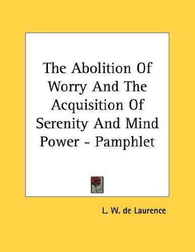 Cover image for The Abolition Of Worry And The Acquisition Of Serenity And Mind Power - Pamphlet