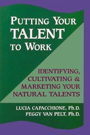 Cover image for Putting Your Talent to Work: Identifying, Cultivating, & Marketing Your Natural Talents