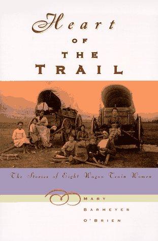 Cover image for Heart Of The Trail: The Stories Of Eight Wagon Train Women