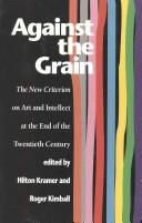Cover image for Against the Grain: The New Criterion on Art and Intellect at the End of the Twentieth Century