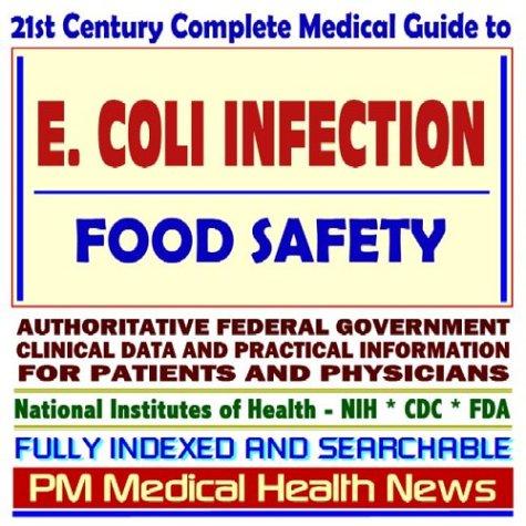 Cover image for 21st Century Complete Medical Guide to E. Coli (Escherichia coli) Infections and Food Safety, Authoritative Government Documents, Clinical References, ... Information for Patients and Physicians