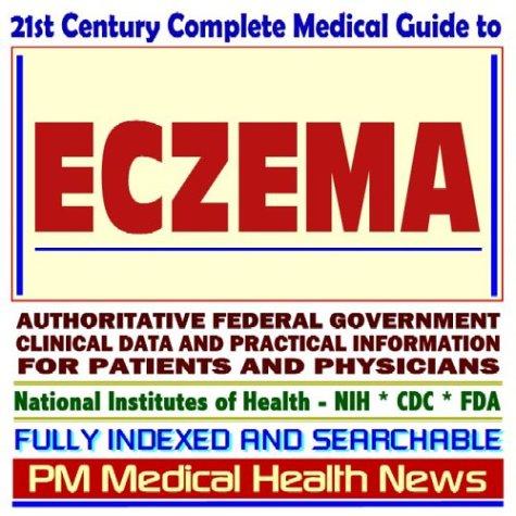 Cover image for 21st Century Complete Medical Guide to Eczema, Atopic Dermatitis, Authoritative Government Documents, Clinical References, and Practical Information for Patients and Physicians