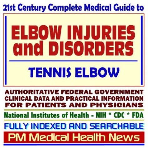 Cover image for 21st Century Complete Medical Guide to Elbow Injuries and Disorders, Tennis Elbow, Authoritative Government Documents, Clinical References, and Practical Information for Patients and Physicians