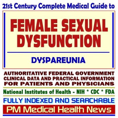 Cover image for 21st Century Complete Medical Guide to Female Sexual Dysfunction, Dyspareunia, Authoritative Government Documents, Clinical References, and Practical Information for Patients and Physicians