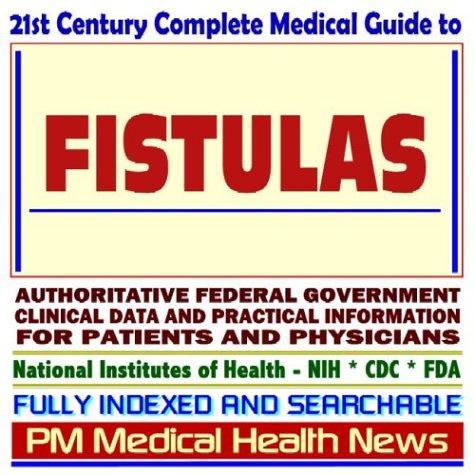 Cover image for 21st Century Complete Medical Guide to Fistulas, Authoritative Government Documents, Clinical References, and Practical Information for Patients and Physicians