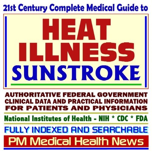 Cover image for 21st Century Complete Medical Guide to Heat Illness, Sunstroke, Heat Stroke, Heat Stress, Extreme Heat, Authoritative Government Documents, Clinical References, ... Information for Patients and Physicians