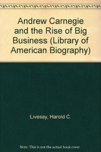 Cover image for Andrew Carnegie and the Rise of Big Business (Library of American Biography)
