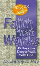 Cover image for Faith That Works: 45 Days to a Deeper Walk With God