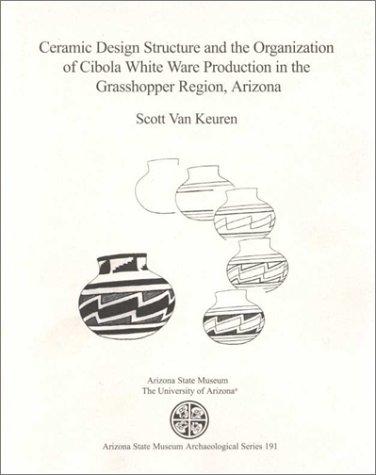 Cover image for Ceramic Design Structure and the Organization of Cibola White Ware Production in the Grasshopper Region, Arizona (Arizona State Museum Archaeological Series, 191)