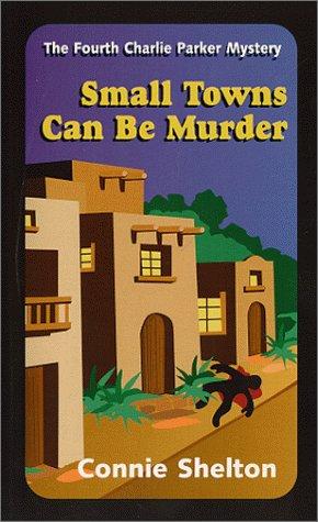 Cover image for Small Towns Can Be Murder: The Fourth Charlie Parker Mystery