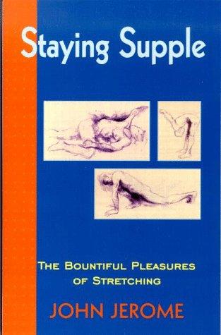 Cover image for Staying Supple: The Bountiful Pleasures of Stretching