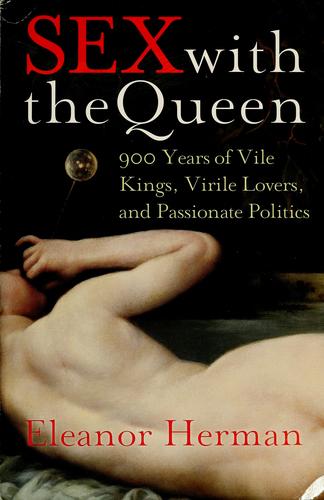 Cover image for Sex with the Queen: 900 Years of Vile Kings, Virile Lovers, and Passionate Politics (P.S.)