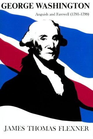 Cover image for George Washington: Anguish and Farewell 1793-1799 - Volume IV (His George Washington, V. 4)