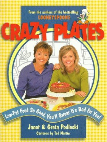 Cover image for Crazy Plates: Low-Fat Food So Good, You'll Swear It's Bad for You!