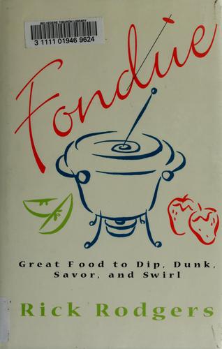 Cover image for Fondue: Great Food To Dip, Dunk, Savor, And Swirl