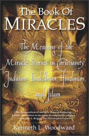Cover image for The Book of Miracles: The Meaning of the Miracle Stories in Christianity, Judaism, Buddhism, Hinduism and Islam