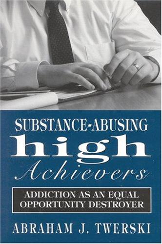 Cover image for Substance-Abusing High Achievers: Addiction As an Equal Opportunity Destroyer (Library of Substance Abuse and Addiction Treatment)