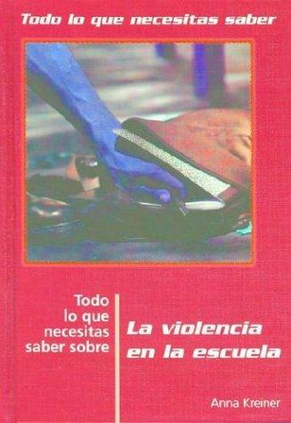 Cover image for Todo Lo Que Necesitas Saber Sobre LA Violencia En LA Escuela (Todo Lo Que Necesitas Saber / Need to Know (Spanish))