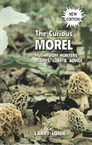 Cover image for The Curious Morel: Mushroom Hunters' Recipes, Lore & Advice (Nature & Cooking S.)
