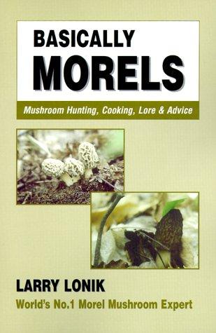 Cover image for Basically Morels: Mushroom Hunting, Cooking, Lore & Advice (Nature & Cooking)