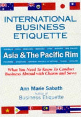 Cover image for International Business Etiquette: Asia & the Pacific Rim : What You Need to Know to Conduct Business Abroad With Charm and Savvy