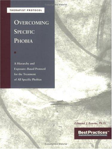 Cover image for Overcoming Specific Phobias - Therapist Protocol: A Hierarchy & Exposure-Based Protocol for the Treatment of All Specific Phobias (Best Practices Series)