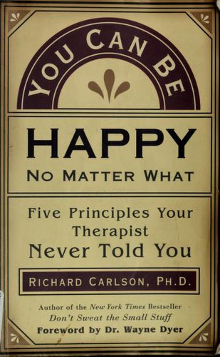 Cover image for You Can Be Happy No Matter What : Five Principles for Keeping Life in Perspective